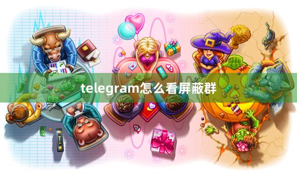 telegram怎么看屏蔽群