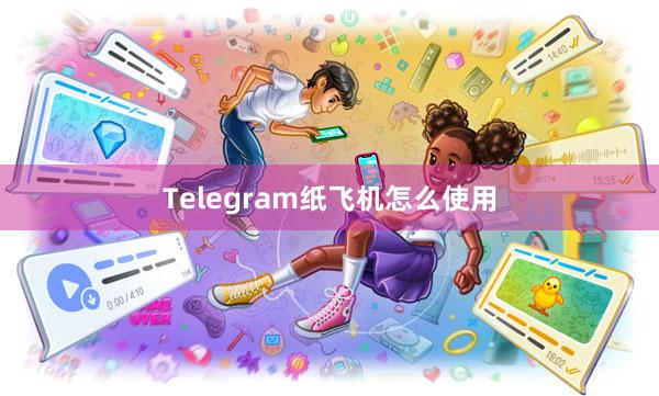 Telegram纸飞机怎么使用
