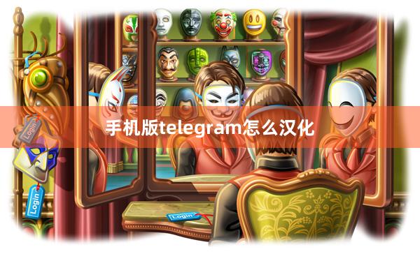 手机版telegram怎么汉化